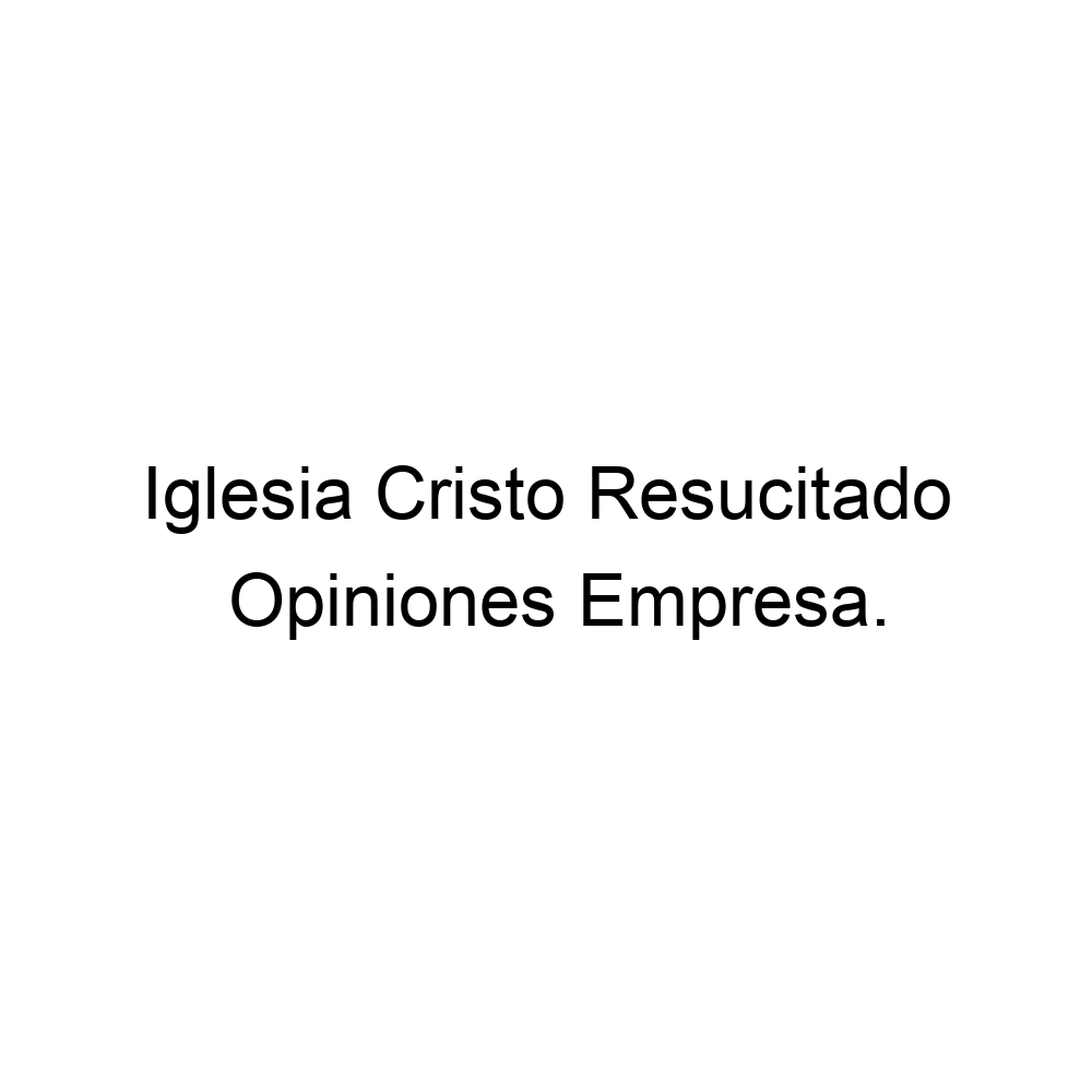 Opiniones Iglesia Cristo Resucitado